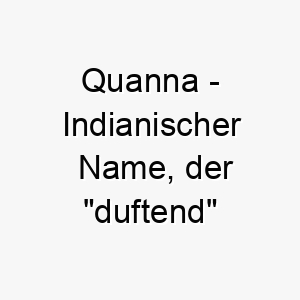 quanna indianischer name der duftend bedeutet 8217