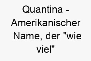 quantina amerikanischer name der wie viel bedeutet 8216