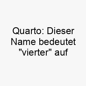 quarto dieser name bedeutet vierter auf italienisch und koennte eine gute wahl fuer den vierten hund in ihrer familie sein 25168