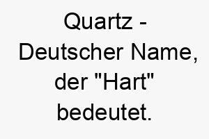 quartz deutscher name der hart bedeutet 8113 1