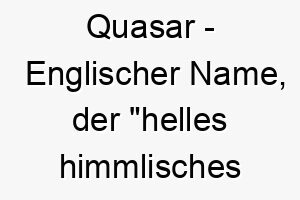 quasar englischer name der helles himmlisches objekt bedeutet 8167