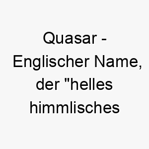 quasar englischer name der helles himmlisches objekt bedeutet 8167