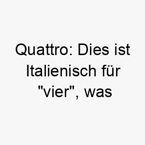 quattro dies ist italienisch fuer vier was ihn zu einer guten wahl fuer den vierten hund in ihrer familie machen koennte 25115