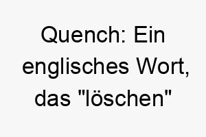 quench ein englisches wort das loeschen bedeutet koennte es fuer einen hund geeignet sein der wasser liebt oder immer durstig zu sein scheint 25159