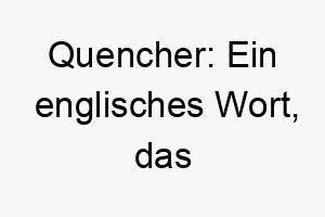 quencher ein englisches wort das dursterfrischer bedeutet dies koennte eine passende wahl fuer einen hund sein der viel trinkt oder gerne im wasser spielt 25179