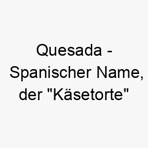 quesada spanischer name der kaesetorte bedeutet 8182