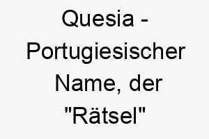 quesia portugiesischer name der raetsel bedeutet 8180