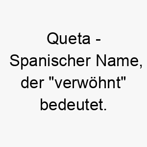 queta spanischer name der verwoehnt bedeutet 8132