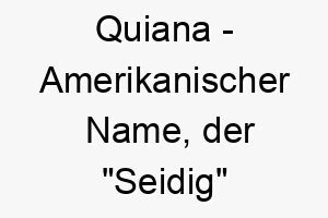 quiana amerikanischer name der seidig bedeutet 8105 1