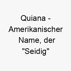 quiana amerikanischer name der seidig bedeutet 8105 1