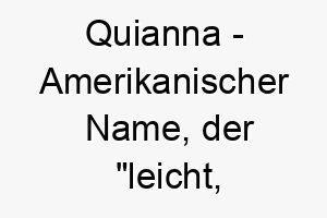 quianna amerikanischer name der leicht luftig seidig bedeutet 8178