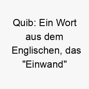 quib ein wort aus dem englischen das einwand bedeutet es koennte eine passende wahl fuer einen sturen oder widerspenstigen hund sein 25202