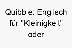 quibble englisch fuer kleinigkeit oder unstimmigkeit ein lustiger name fuer einen kleinen hund mit einer grossen persoenlichkeit 25120