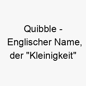 quibble englischer name der kleinigkeit bedeutet 8112