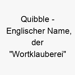 quibble englischer name der wortklauberei bedeutet 8234