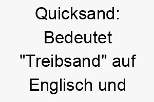 quicksand bedeutet treibsand auf englisch und koennte eine interessante wahl fuer einen schnellen oder wendigen hund sein 25169