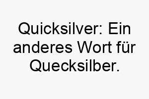 quicksilver ein anderes wort fuer quecksilber es koennte eine gute wahl fuer einen schnellen und flinken hund sein 25199