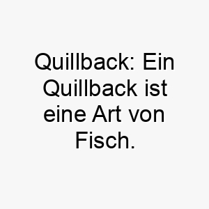 quillback ein quillback ist eine art von fisch dieser name koennte gut fuer einen hund geeignet sein der wasser liebt 25163