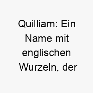 quilliam ein name mit englischen wurzeln der resolute beschuetzer bedeutet dies koennte eine gute wahl fuer einen loyalen oder beschuetzenden hund sein 25206