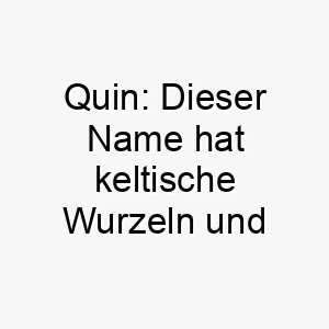 quin dieser name hat keltische wurzeln und bedeutet weise was ihn zu einer guten wahl fuer einen besonders klugen hund machen koennte 25116