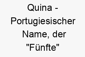 quina portugiesischer name der fuenfte bedeutet 8272