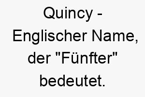 quincy englischer name der fuenfter bedeutet 8102