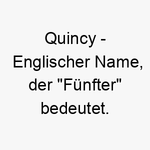 quincy englischer name der fuenfter bedeutet 8102