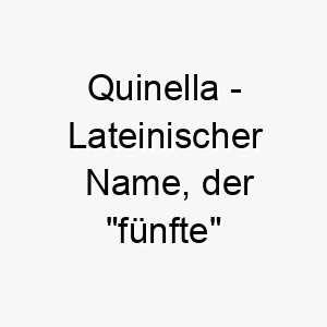 quinella lateinischer name der fuenfte bedeutet 8108