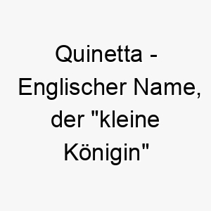 quinetta englischer name der kleine koenigin bedeutet 8186