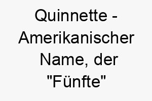 quinnette amerikanischer name der fuenfte bedeutet 8279