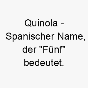 quinola spanischer name der fuenf bedeutet 8243