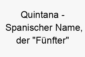 quintana spanischer name der fuenfter bedeutet 8248