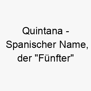 quintana spanischer name der fuenfter bedeutet 8248