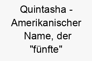 quintasha amerikanischer name der fuenfte bedeutet 8187