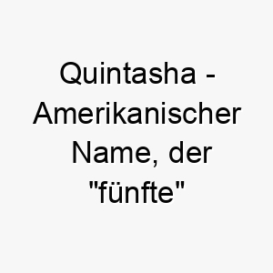 quintasha amerikanischer name der fuenfte bedeutet 8187