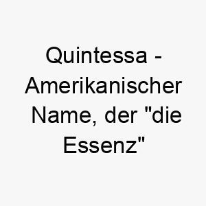 quintessa amerikanischer name der die essenz bedeutet 8138