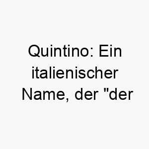 quintino ein italienischer name der der fuenfte bedeutet koennte dies eine geeignete wahl fuer den fuenften hund in ihrer familie sein 25136