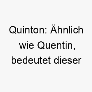 quinton aehnlich wie quentin bedeutet dieser name fuenfter kann aber auch koeniglicher wohnsitz bedeuten und waere eine noble wahl fuer ihren hund 25155