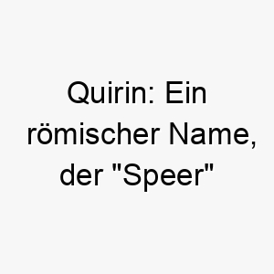 quirin ein roemischer name der speer bedeutet koennte eine gute wahl fuer einen hund mit einer starken kaempferischen persoenlichkeit sein 25143