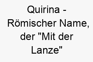 quirina roemischer name der mit der lanze bedeutet 8294