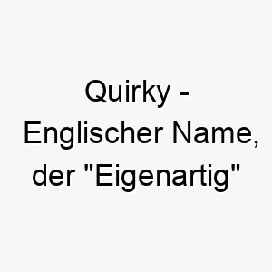 quirky englischer name der eigenartig bedeutet 8236