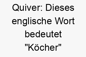 quiver dieses englische wort bedeutet koecher oder zittern es koennte fuer einen energischen hund oder einen hund mit einem nervoesen temperament passend sein 25145