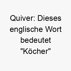 quiver dieses englische wort bedeutet koecher oder zittern es koennte fuer einen energischen hund oder einen hund mit einem nervoesen temperament passend sein 25145