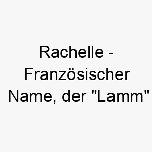 rachelle franzoesischer name der lamm bedeutet 8590