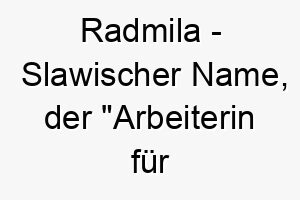 radmila slawischer name der arbeiterin fuer das volk bedeutet 8554