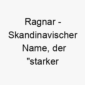 ragnar skandinavischer name der starker krieger bedeutet perfekt fuer einen starken und mutigen hund 25438