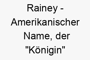 rainey amerikanischer name der koenigin bedeutet 8546