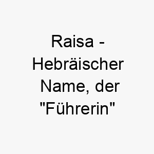 raisa hebraeischer name der fuehrerin bedeutet 8589