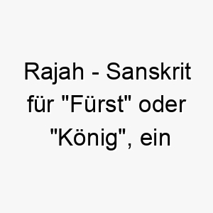 rajah sanskrit fuer fuerst oder koenig ein majestaetischer name fuer einen stolzen hund 25470