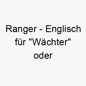 ranger englisch fuer waechter oder parkwaechter gut geeignet fuer einen wach oder huetehund 25485